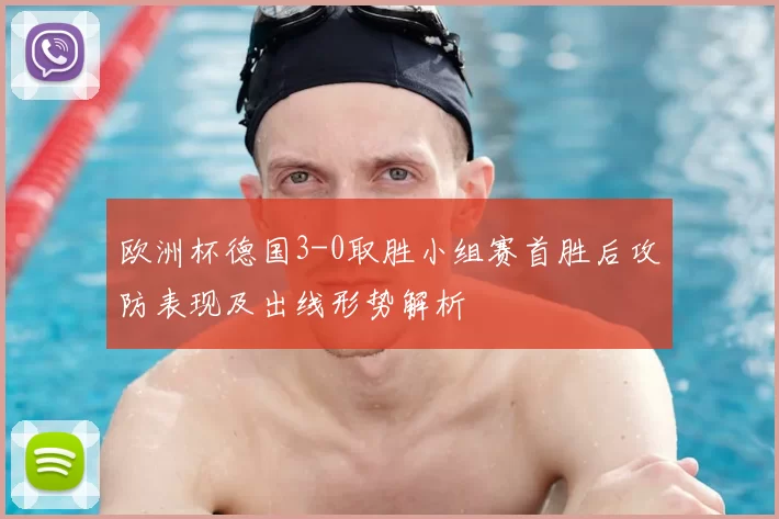 欧洲杯德国3-0取胜小组赛首胜后攻防表现及出线形势解析