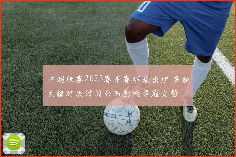 中超联赛2023赛季赛程表出炉 多轮关键对决时间公布影响争冠走势
