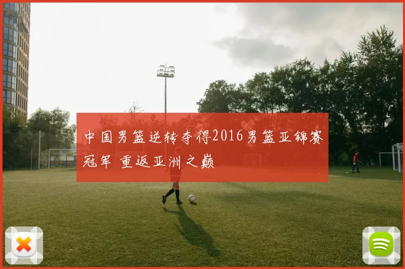 中国男篮逆转夺得2016男篮亚锦赛冠军 重返亚洲之巅