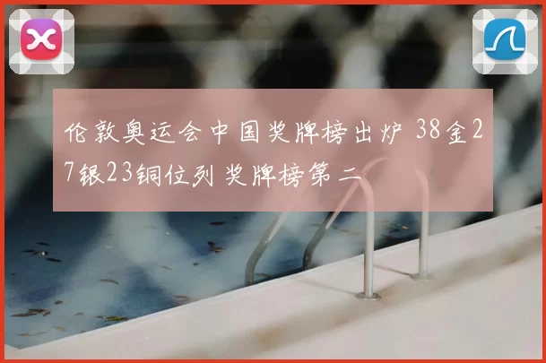 伦敦奥运会中国奖牌榜出炉 38金27银23铜位列奖牌榜第二