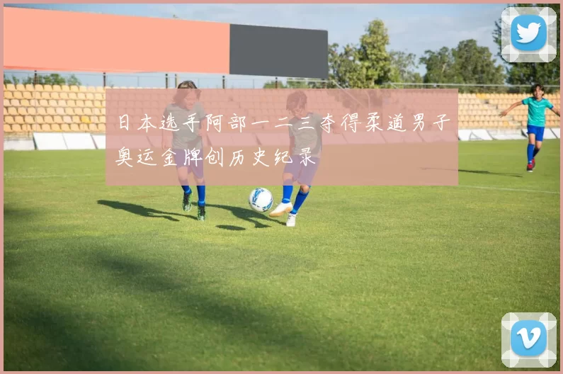 日本选手阿部一二三夺得柔道男子奥运金牌创历史纪录