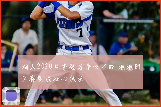 湖人2020年夺冠后争议不断 泡泡园区赛制成核心焦点