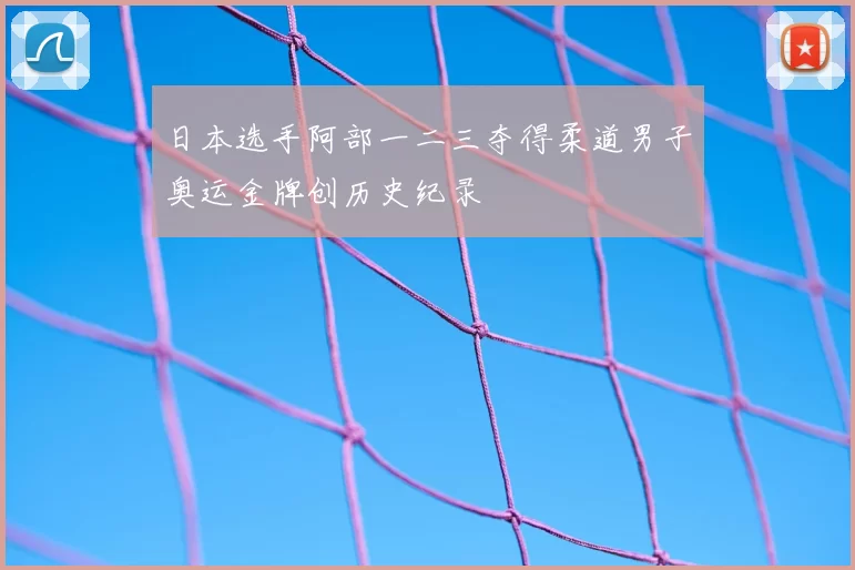 日本选手阿部一二三夺得柔道男子奥运金牌创历史纪录