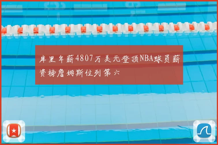 库里年薪4807万美元登顶NBA球员薪资榜詹姆斯位列第六