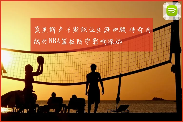 莫里斯卢卡斯职业生涯回顾 传奇内线对NBA篮板防守影响深远