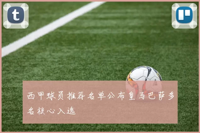 西甲球员推荐名单公布皇马巴萨多名核心入选