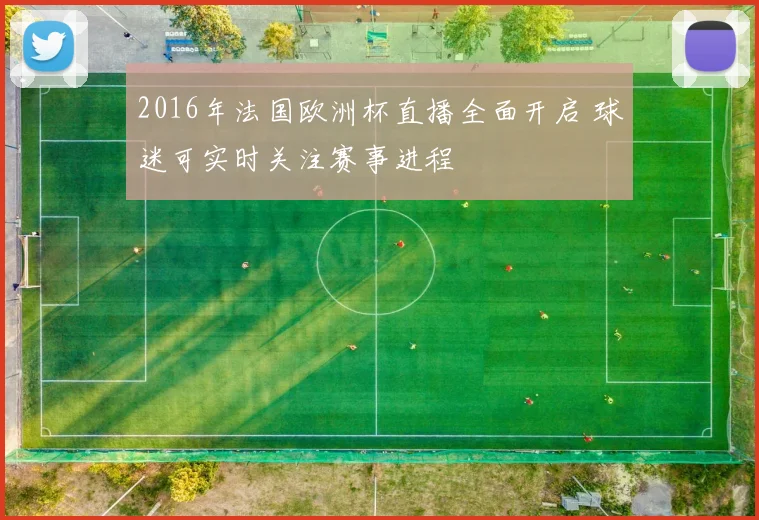 2016年法国欧洲杯直播全面开启 球迷可实时关注赛事进程